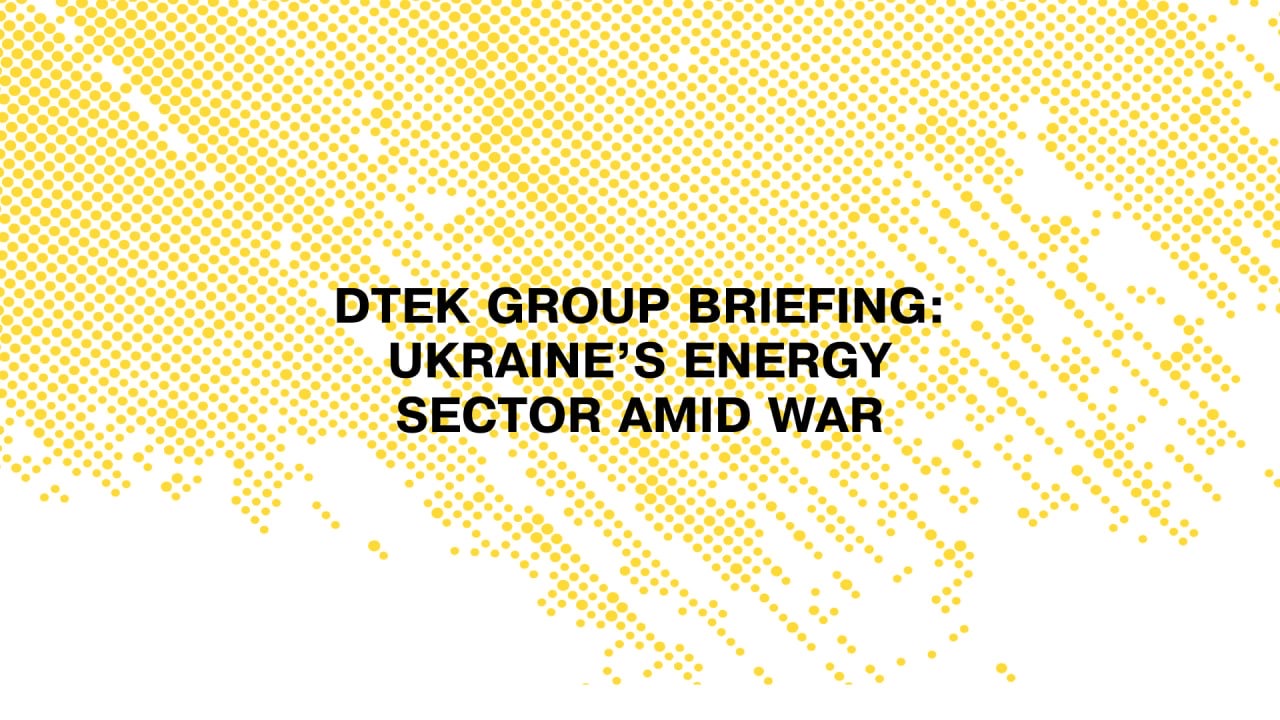 DTEK Group briefing: Ukraine’s Energy Sector during war